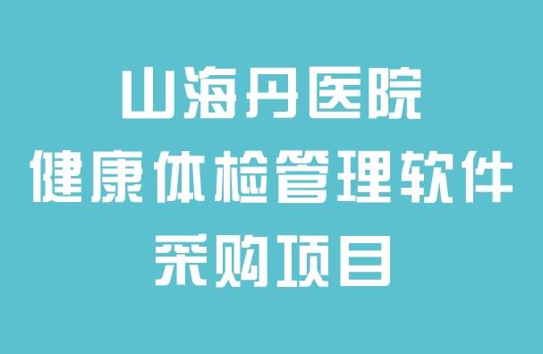 山海丹醫(yī)院健康體檢管理軟件采購項目招標(biāo)